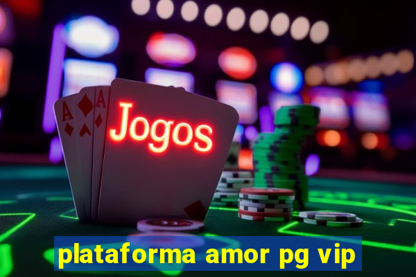 plataforma amor pg vip